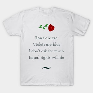 Roses are red, violets are blue, I do not ask for much, equal rights will do T-Shirt